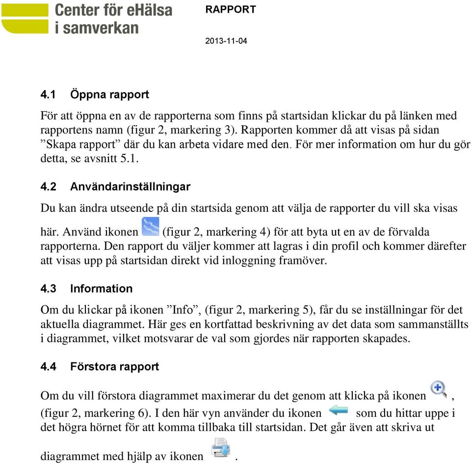 2 Användarinställningar Du kan ändra utseende på din startsida genom att välja de rapporter du vill ska visas här. Använd ikonen (figur 2, markering 4) för att byta ut en av de förvalda rapporterna.