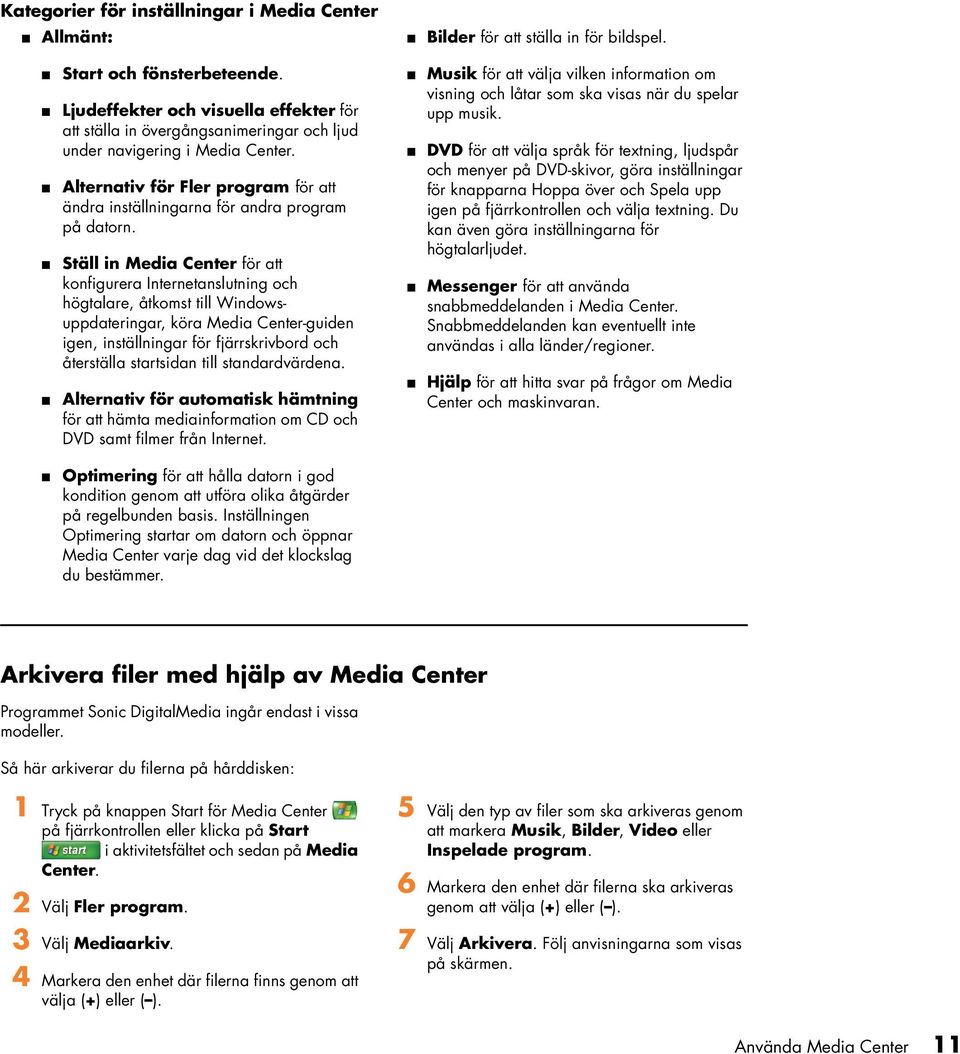 Ställ i Media Ceter för att kofigurera Iteretaslutig och högtalare, åtkomst till Widowsuppdaterigar, köra Media Ceter-guide ige, iställigar för fjärrskrivbord och återställa startsida till