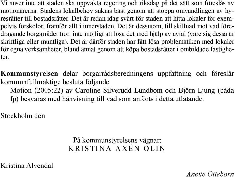 Det är dessutom, till skillnad mot vad föredragande borgarrådet tror, inte möjligt att lösa det med hjälp av avtal (vare sig dessa är skriftliga eller muntliga).