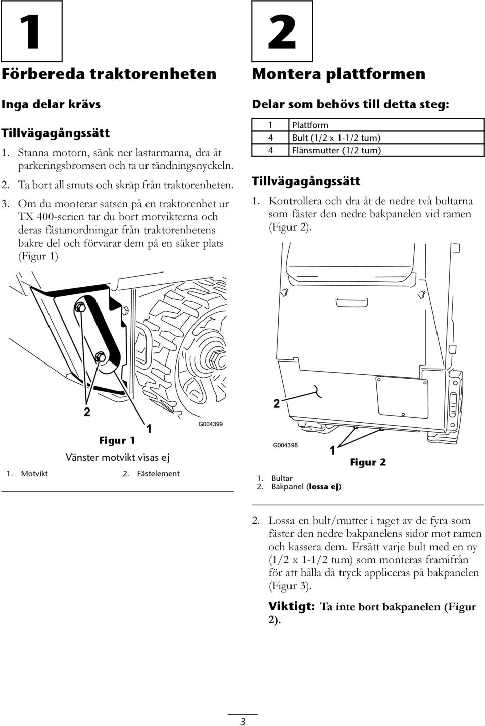 Om du monterar satsen på en traktorenhet ur TX 400-serien tar du bort motvikterna och deras fästanordningar från traktorenhetens bakre del och förvarar dem på en säker plats (Figur 1) 2 Montera