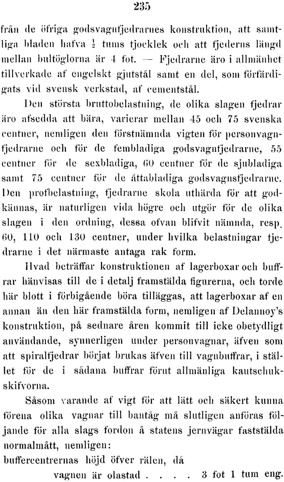 D e n största b ru tto b e la s tn in g, de o lik a slagen fje d ra r äro afsedda a tt bära, v a rie ra r m e lla n 45 och 75 sve n ska ce ntner, n e m lig e n den fö rs tn ä m n d a v ig te n fö r p