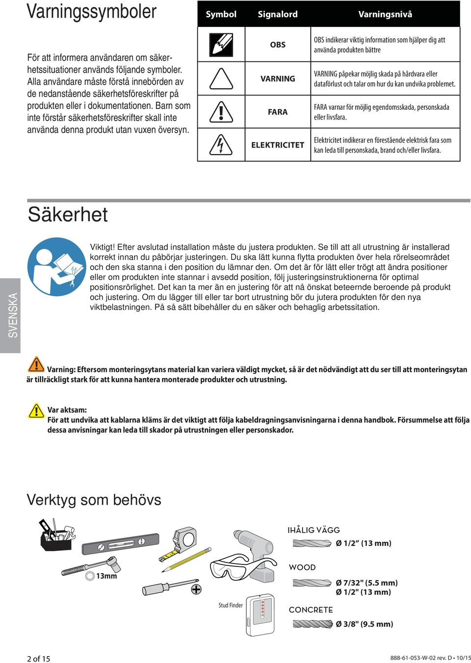 Barn som inte förstår säkerhetsföreskrifter skall inte använda denna produkt utan vuxen översyn.