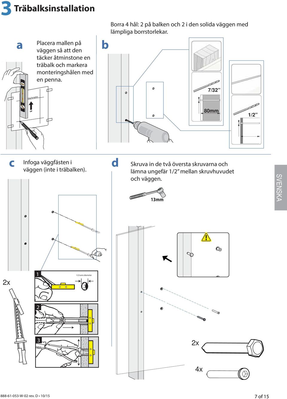 7/32 Mounting Template UP 80mm 1/2 c Infoga väggfästen i väggen (inte i träbalken).