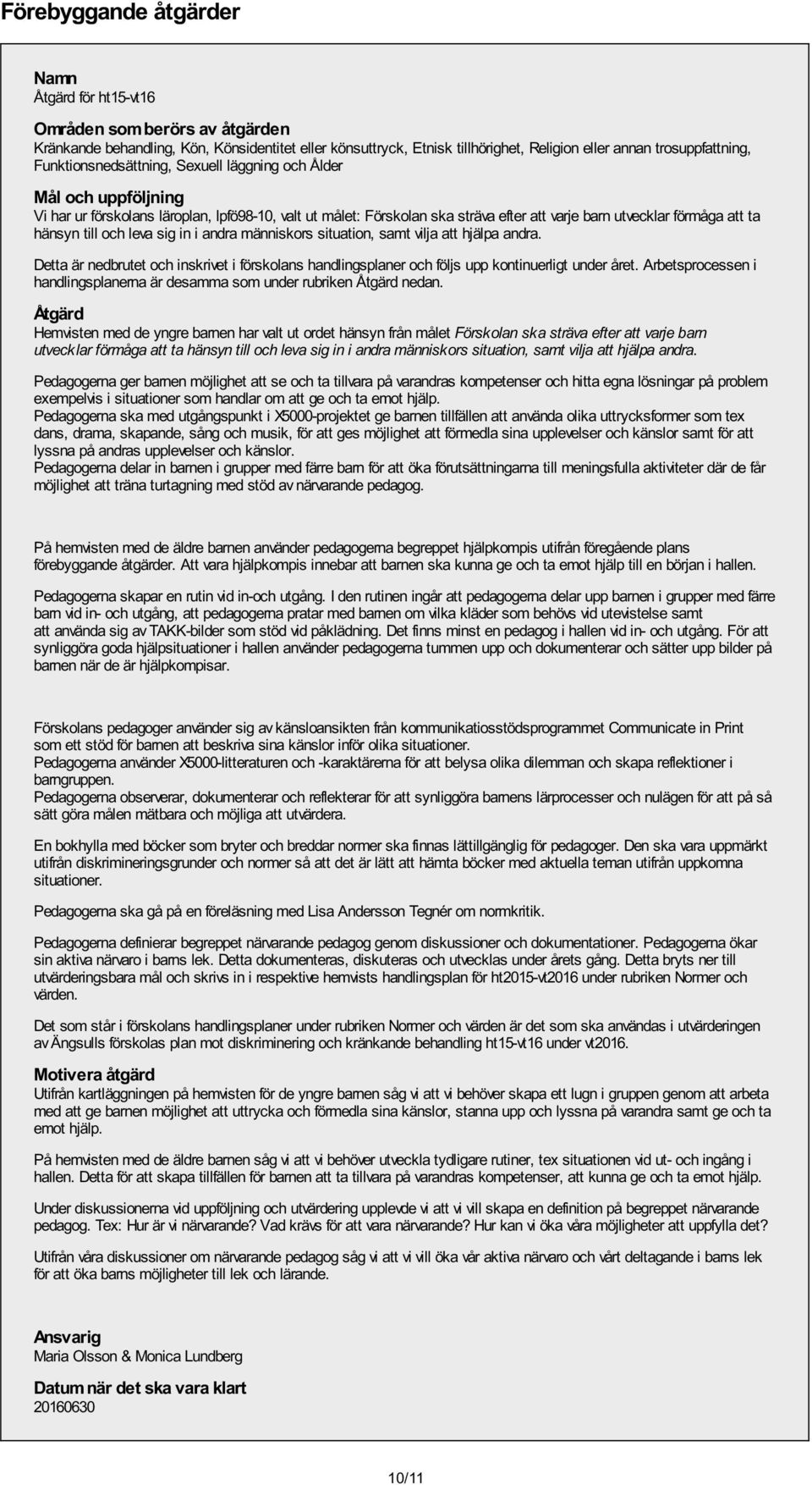 in i andra människors situation, samt vilja att hjälpa andra. Detta är nedbrutet och inskrivet i förskolans handlingsplaner och följs upp kontinuerligt under året.