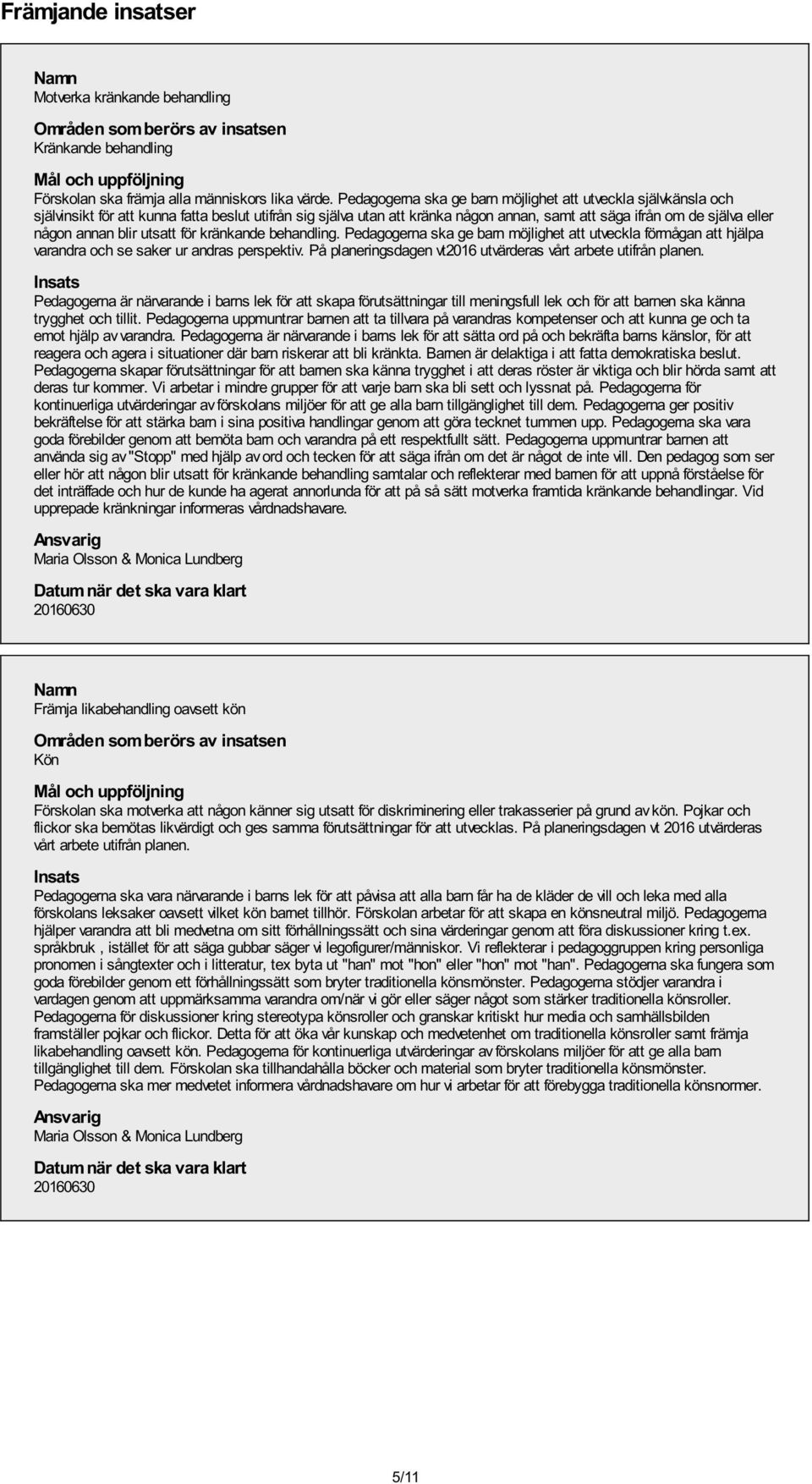 annan blir utsatt för kränkande behandling. Pedagogerna ska ge barn möjlighet att utveckla förmågan att hjälpa varandra och se saker ur andras perspektiv.