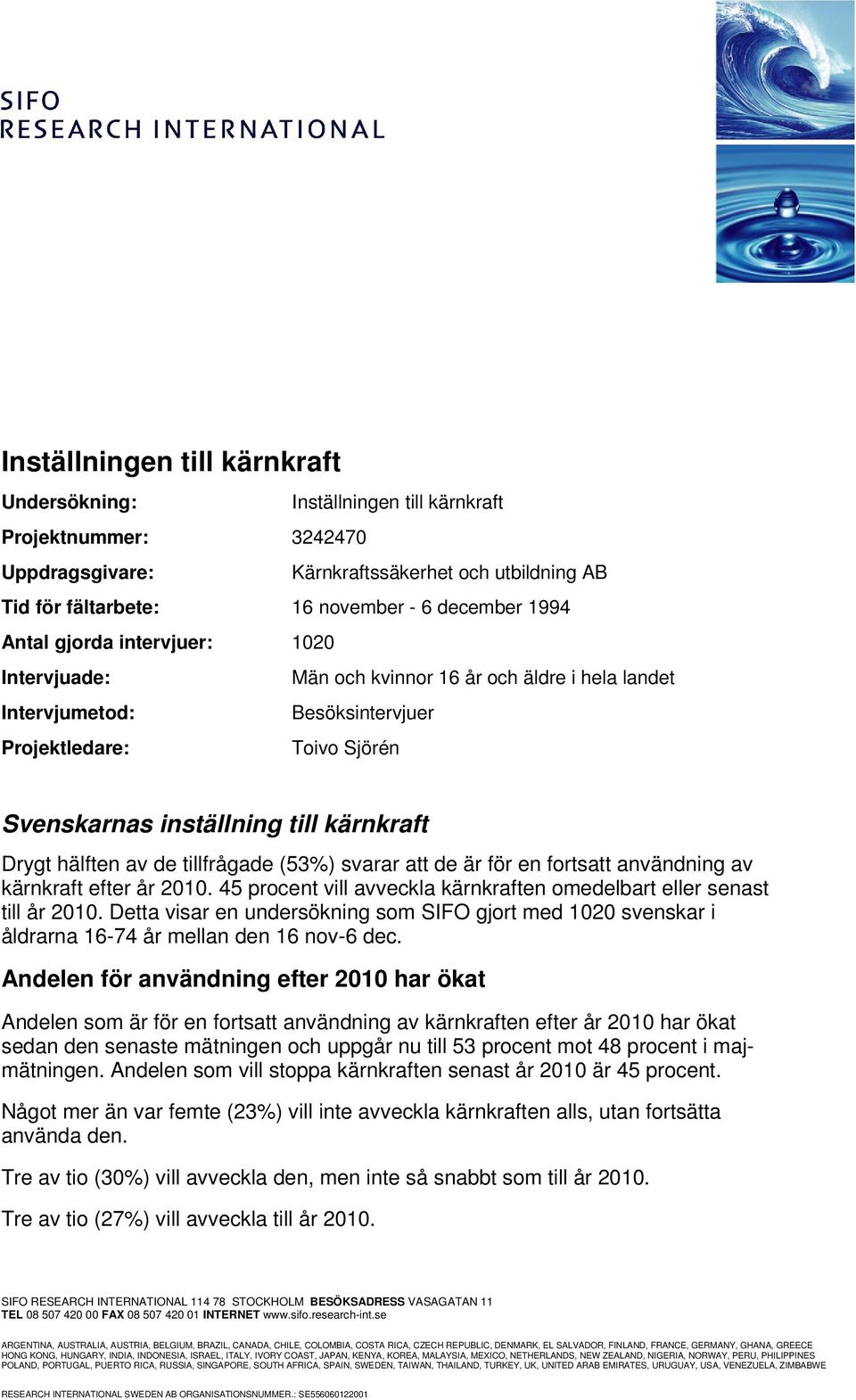 hälften av de tillfrågade (53%) svarar att de är för en fortsatt användning av kärnkraft efter år 2010. 45 procent vill avveckla omedelbart eller senast till år 2010.