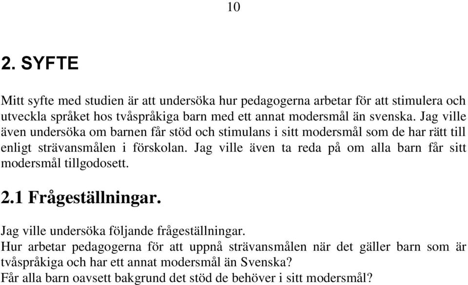 Jag ville även ta reda på om alla barn får sitt modersmål tillgodosett. 2.1 Frågeställningar. Jag ville undersöka följande frågeställningar.