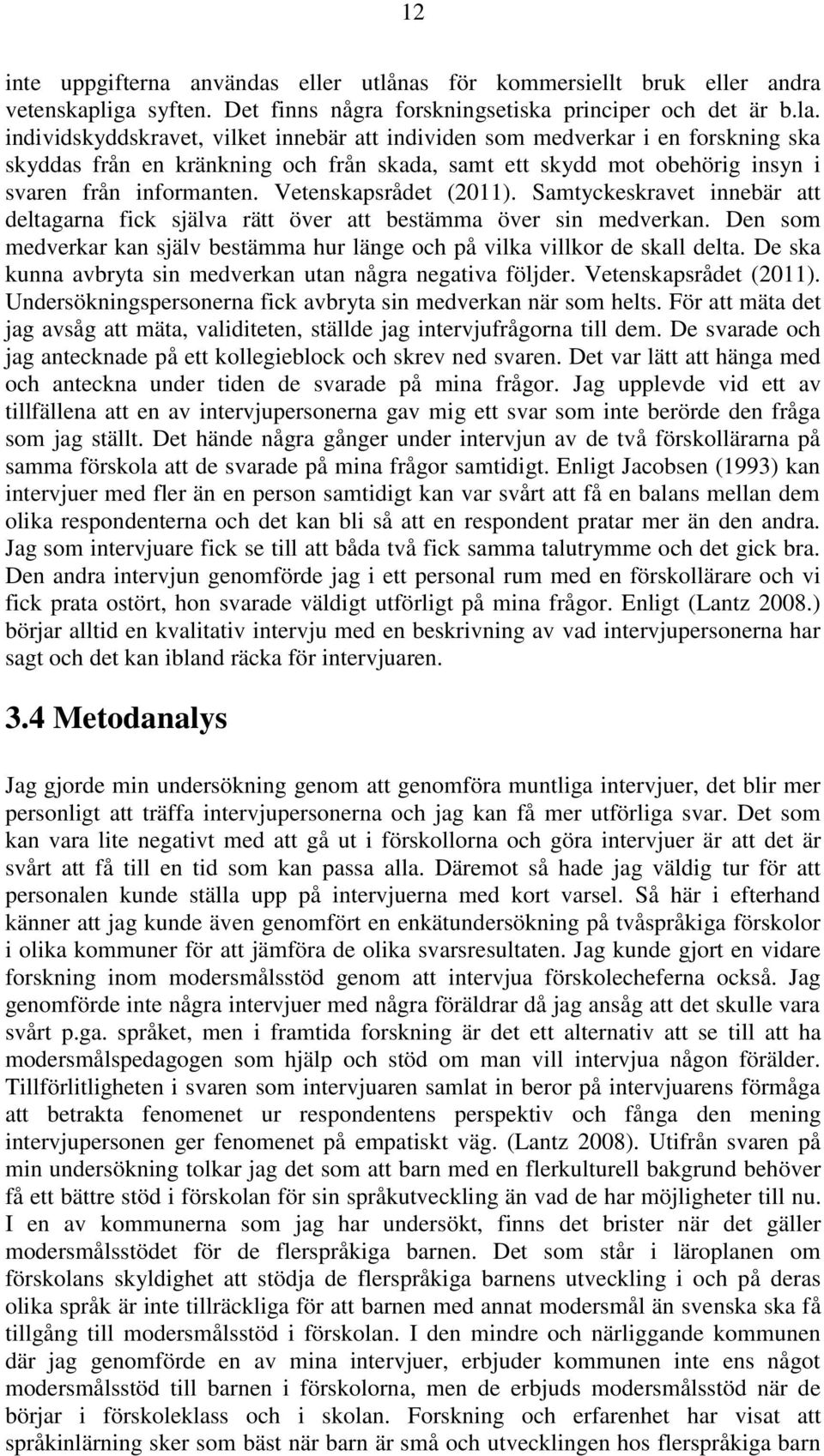 Vetenskapsrådet (2011). Samtyckeskravet innebär att deltagarna fick själva rätt över att bestämma över sin medverkan.