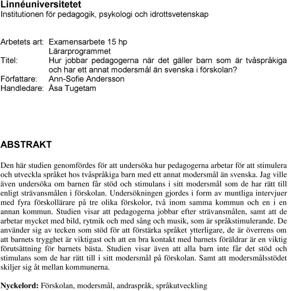 Författare: Ann-Sofie Andersson Handledare: Åsa Tugetam ABSTRAKT Den här studien genomfördes för att undersöka hur pedagogerna arbetar för att stimulera och utveckla språket hos tvåspråkiga barn med