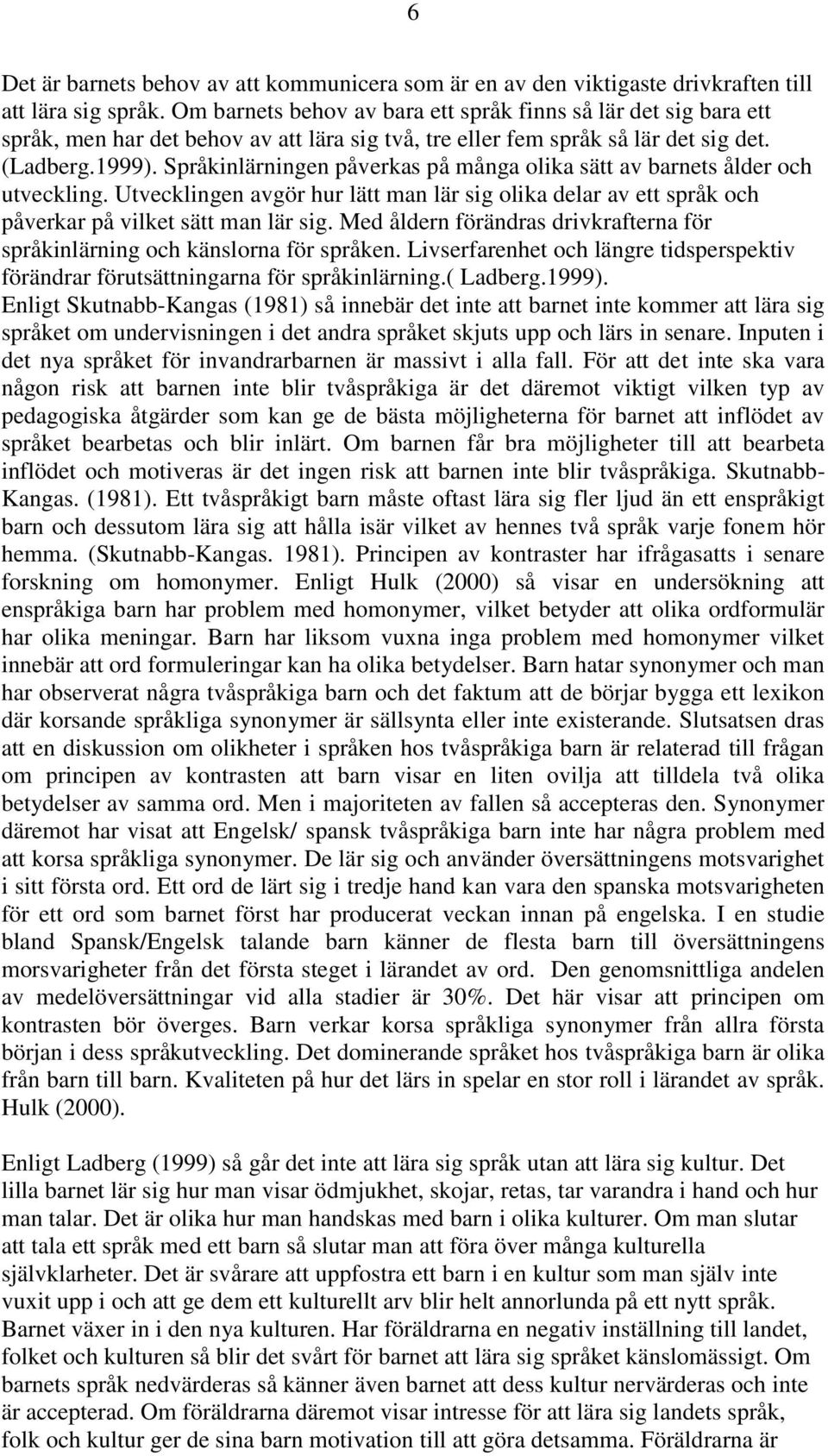 Språkinlärningen påverkas på många olika sätt av barnets ålder och utveckling. Utvecklingen avgör hur lätt man lär sig olika delar av ett språk och påverkar på vilket sätt man lär sig.