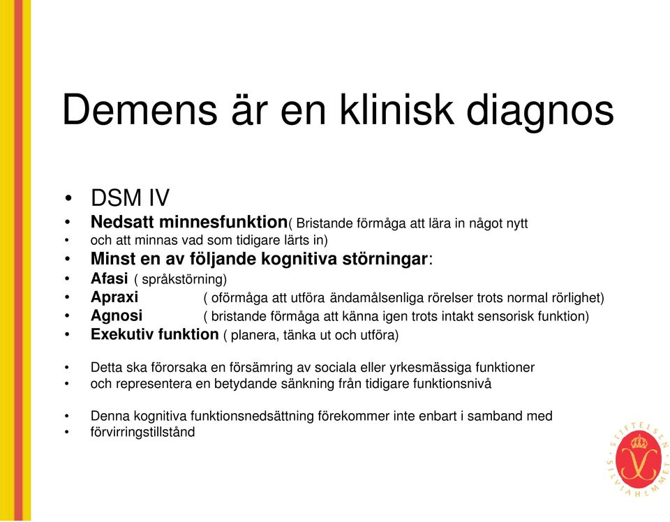 känna igen trots intakt sensorisk funktion) Exekutiv funktion ( planera, tänka ut och utföra) Detta ska förorsaka en försämring av sociala eller yrkesmässiga