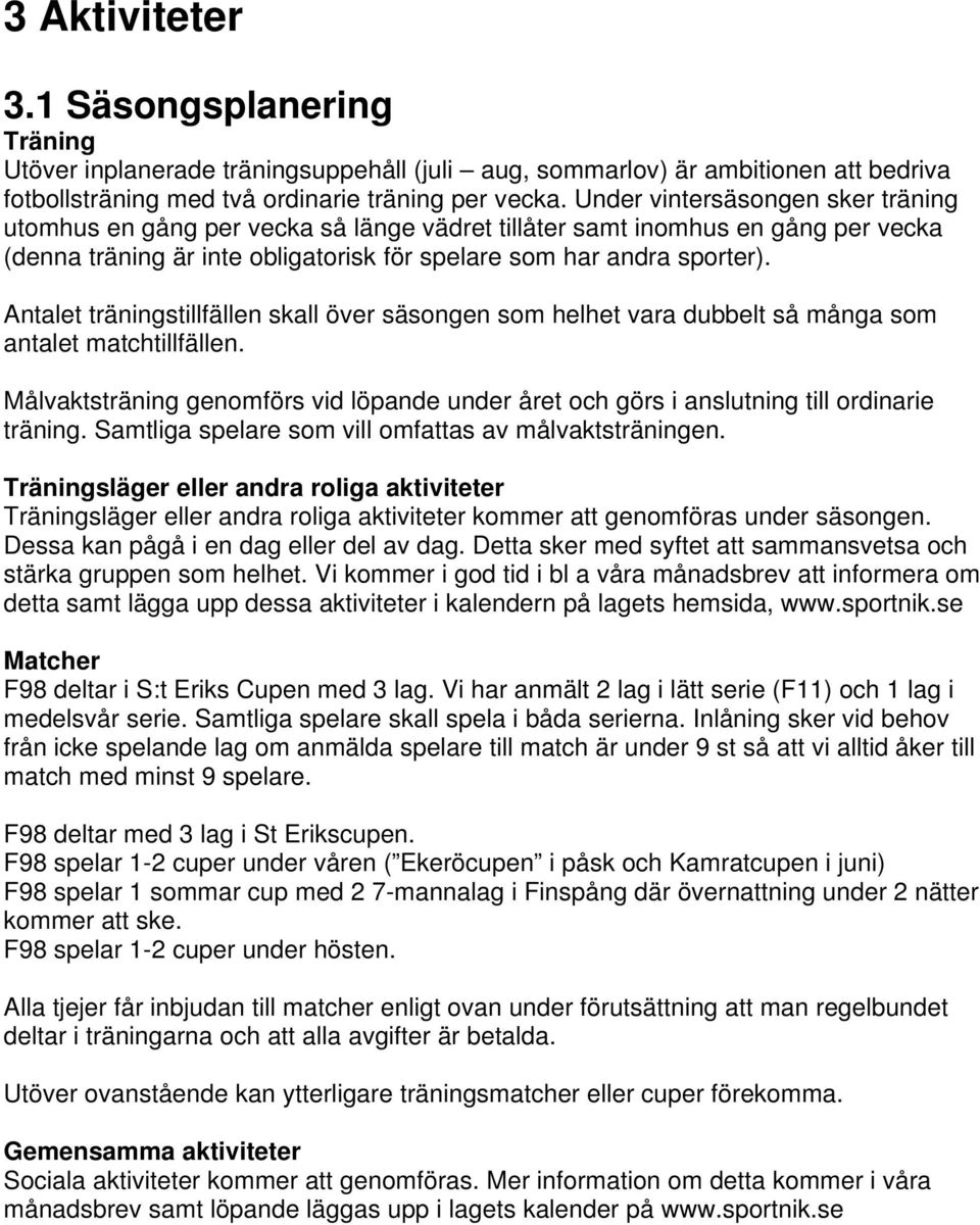 Antalet träningstillfällen skall över säsongen som helhet vara dubbelt så många som antalet matchtillfällen.