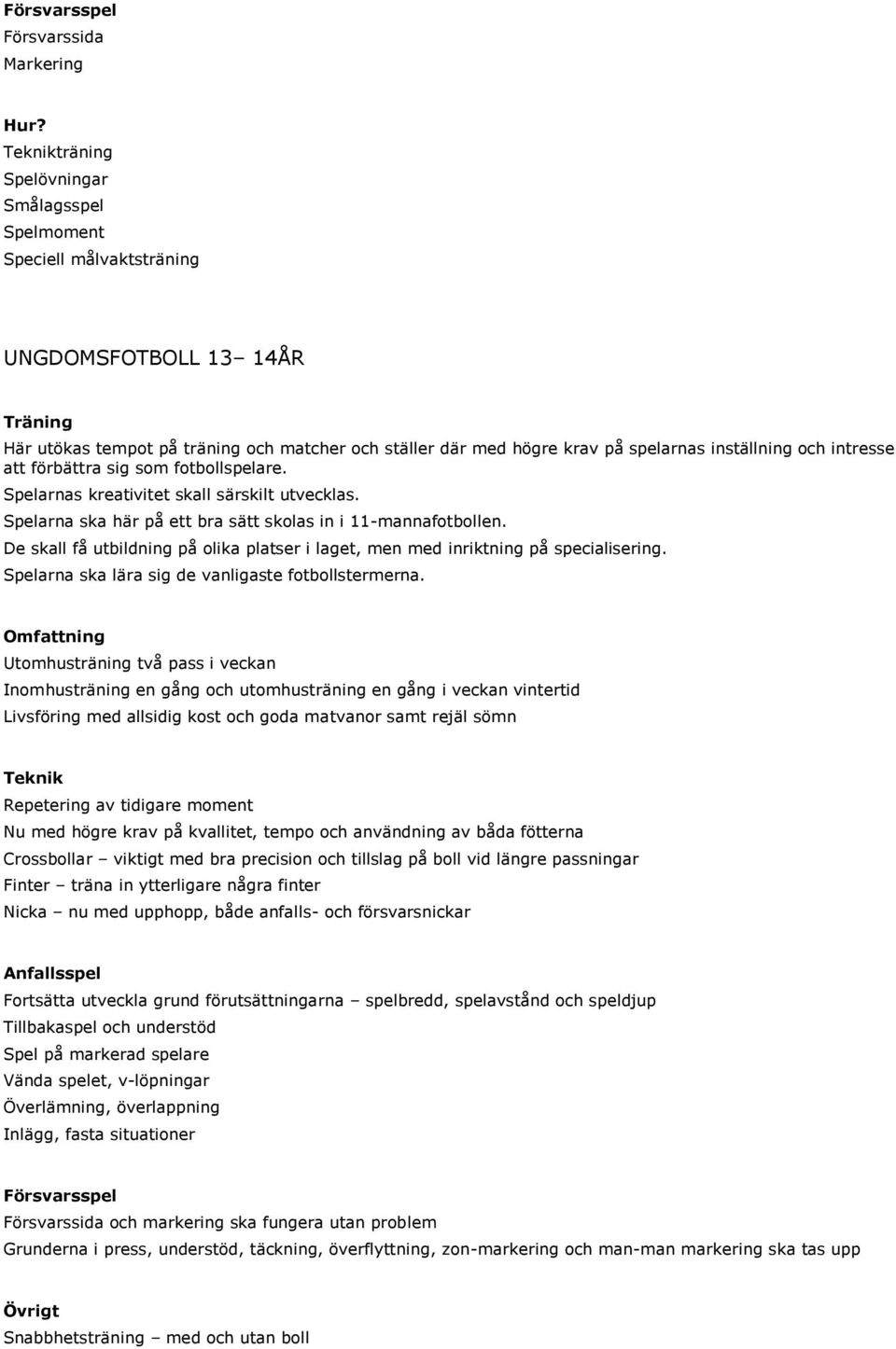 förbättra sig som fotbollspelare. Spelarnas kreativitet skall särskilt utvecklas. Spelarna ska här på ett bra sätt skolas in i 11-mannafotbollen.