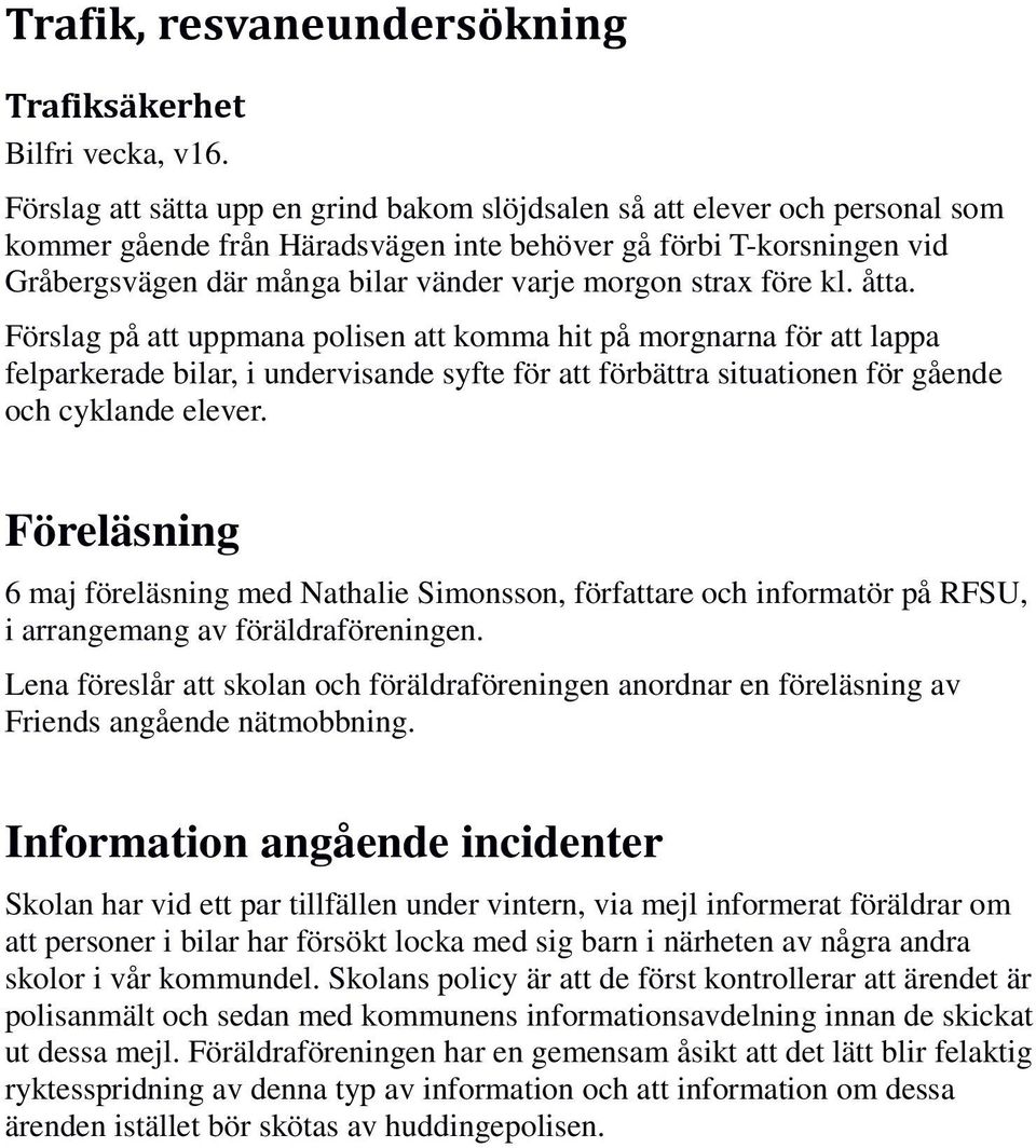 strax före kl. åtta. Förslag på att uppmana polisen att komma hit på morgnarna för att lappa felparkerade bilar, i undervisande syfte för att förbättra situationen för gående och cyklande elever.