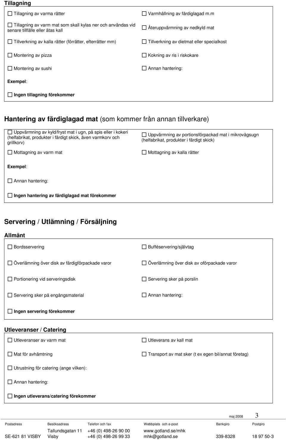 m Återuppvärmning av nedkyld mat Tillverkning av dietmat eller specialkost Montering av pizza Montering av sushi Kokning av ris i riskokare Ingen tillagning förekommer Hantering av färdiglagad mat