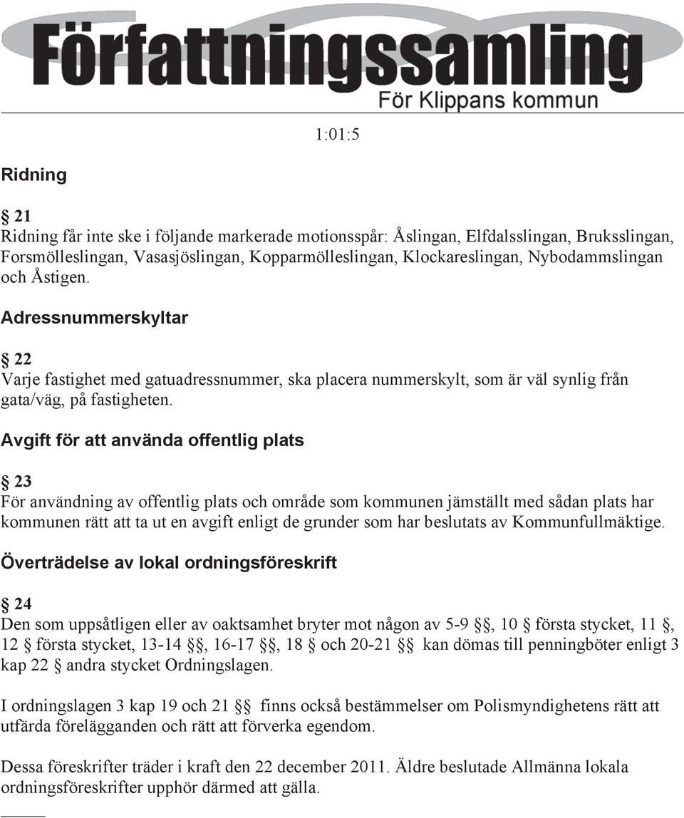 Avgift för att använda offentlig plats 23 För användning av offentlig plats och område som kommunen jämställt med sådan plats har kommunen rätt att ta ut en avgift enligt de grunder som har beslutats