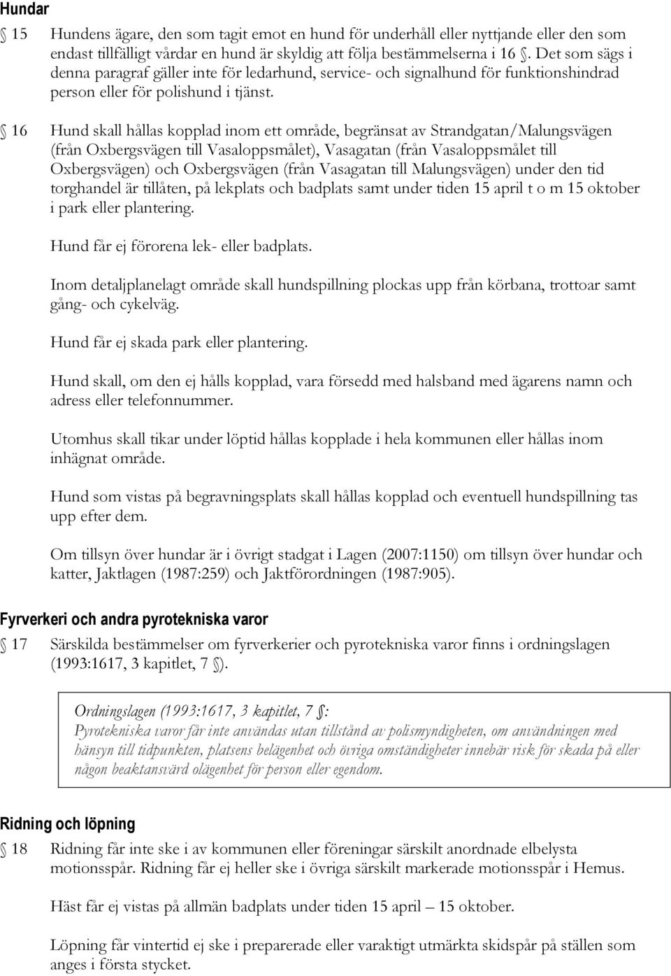 16 Hund skall hållas kopplad inom ett område, begränsat av Strandgatan/Malungsvägen (från Oxbergsvägen till Vasaloppsmålet), Vasagatan (från Vasaloppsmålet till Oxbergsvägen) och Oxbergsvägen (från