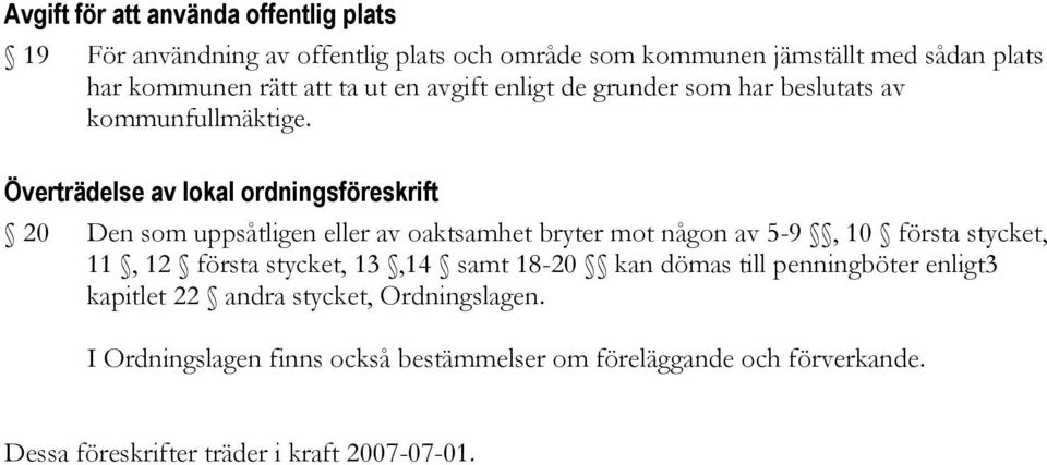 Överträdelse av lokal ordningsföreskrift 20 Den som uppsåtligen eller av oaktsamhet bryter mot någon av 5-9, 10 första stycket, 11, 12 första