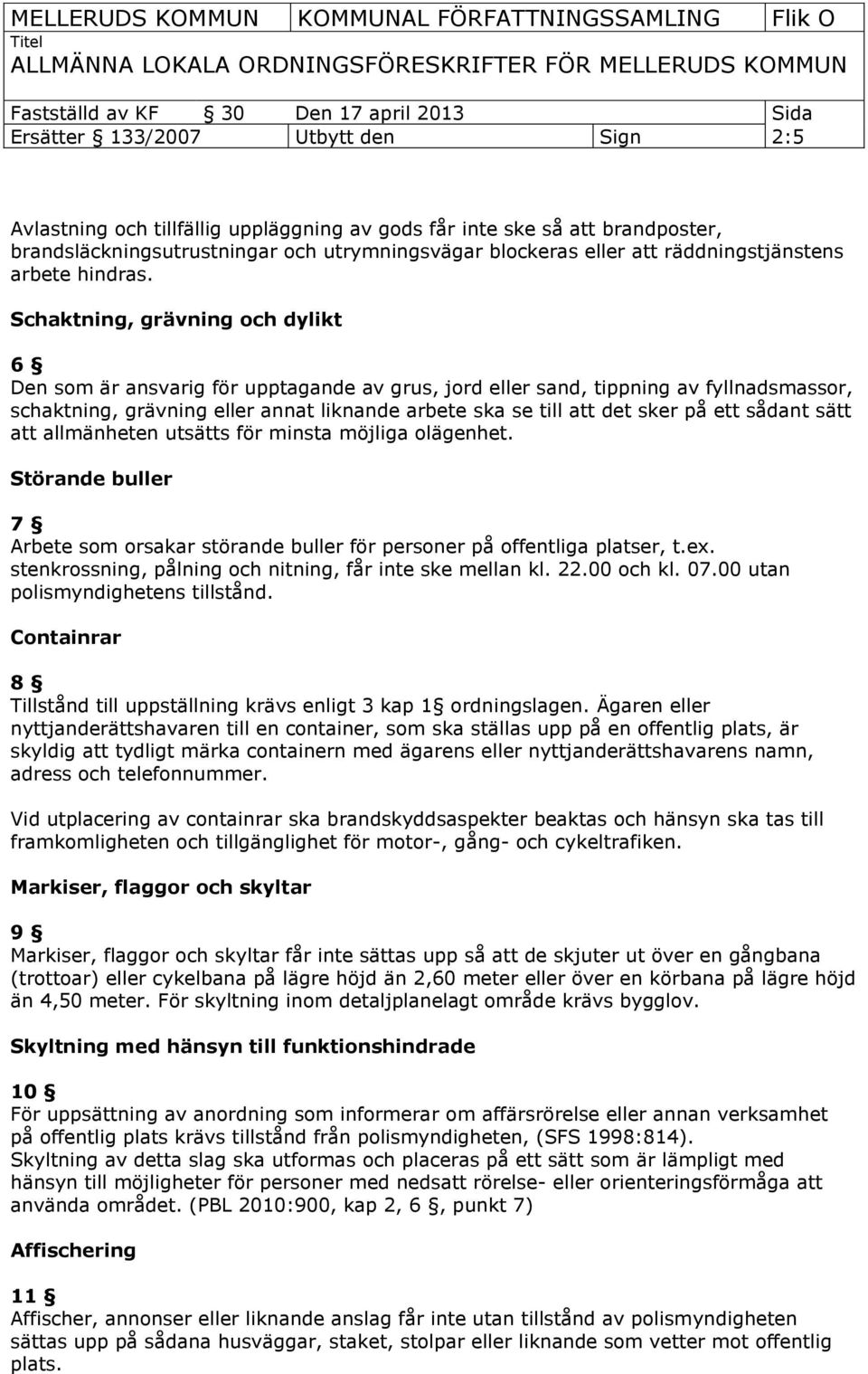 Schaktning, grävning och dylikt 6 Den som är ansvarig för upptagande av grus, jord eller sand, tippning av fyllnadsmassor, schaktning, grävning eller annat liknande arbete ska se till att det sker på