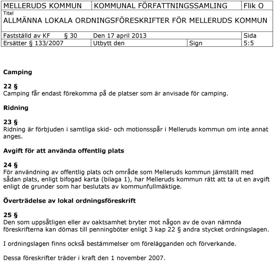 Avgift för att använda offentlig plats 24 För användning av offentlig plats och område som Melleruds kommun jämställt med sådan plats, enligt bifogad karta (bilaga 1), har Melleruds kommun rätt att