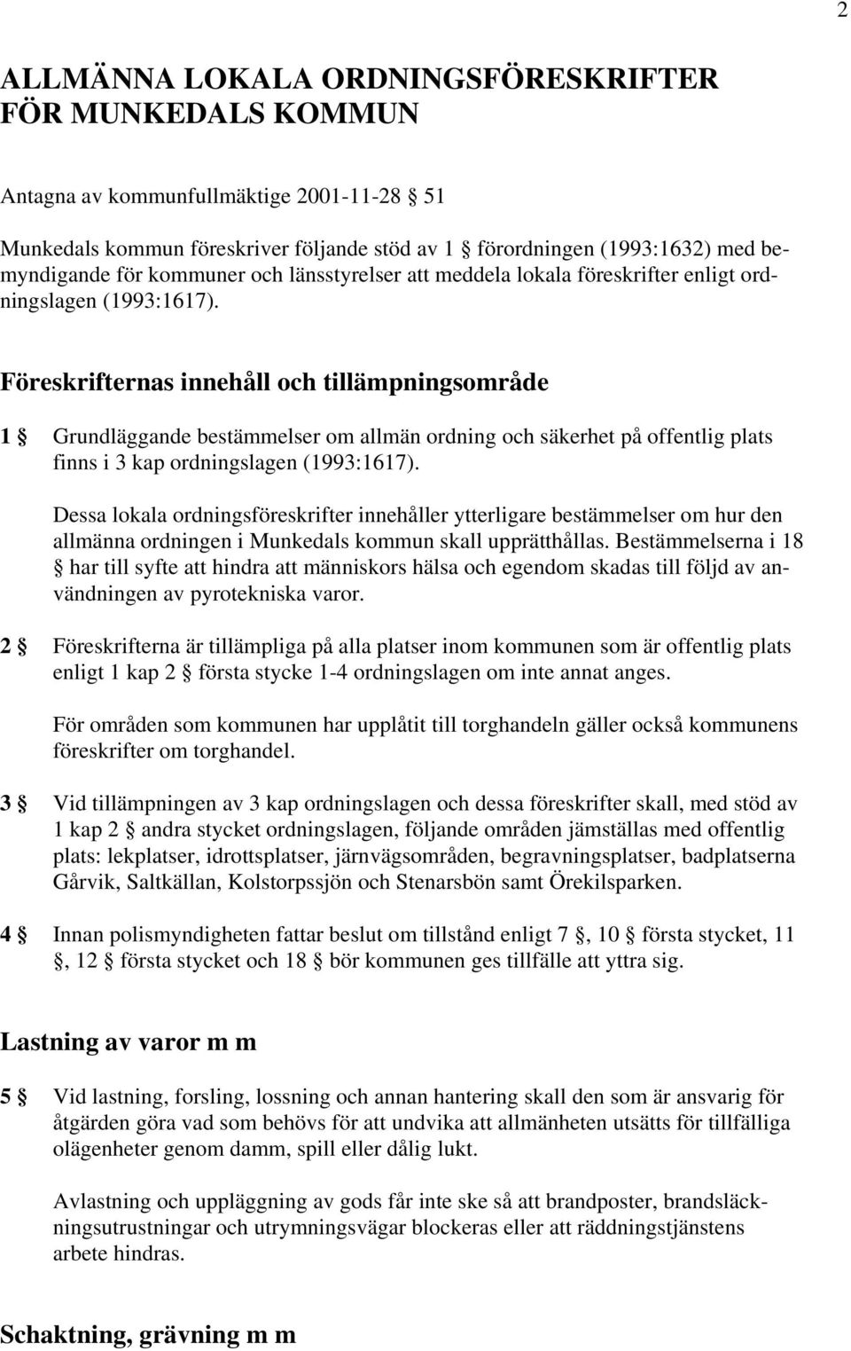 Föreskrifternas innehåll och tillämpningsområde 1 Grundläggande bestämmelser om allmän ordning och säkerhet på offentlig plats finns i 3 kap ordningslagen (1993:1617).