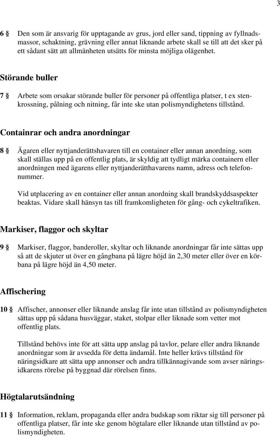 Störande buller 7 Arbete som orsakar störande buller för personer på offentliga platser, t ex stenkrossning, pålning och nitning, får inte ske utan polismyndighetens tillstånd.