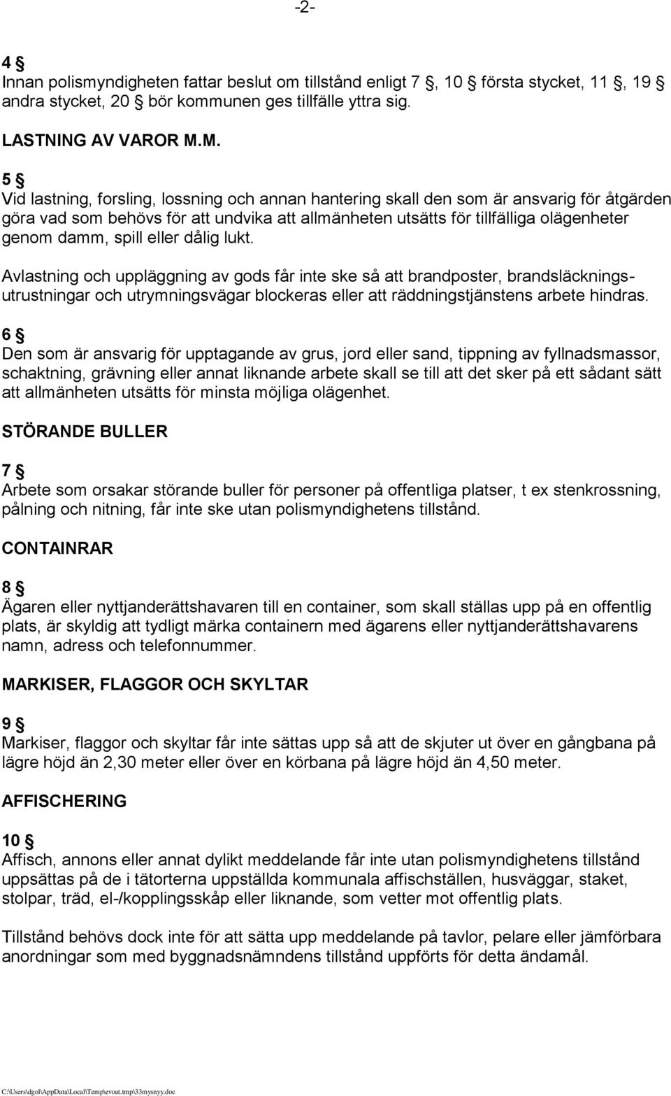 spill eller dålig lukt. Avlastning och uppläggning av gods får inte ske så att brandposter, brandsläckningsutrustningar och utrymningsvägar blockeras eller att räddningstjänstens arbete hindras.