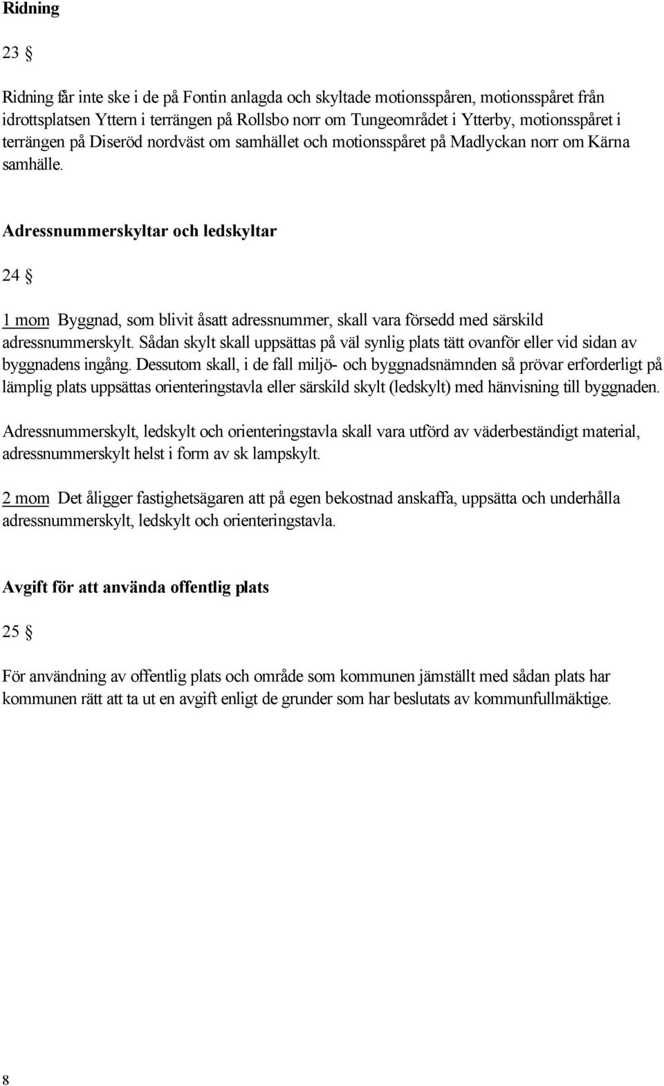 Adressnummerskyltar och ledskyltar 24 1 mom Byggnad, som blivit åsatt adressnummer, skall vara försedd med särskild adressnummerskylt.