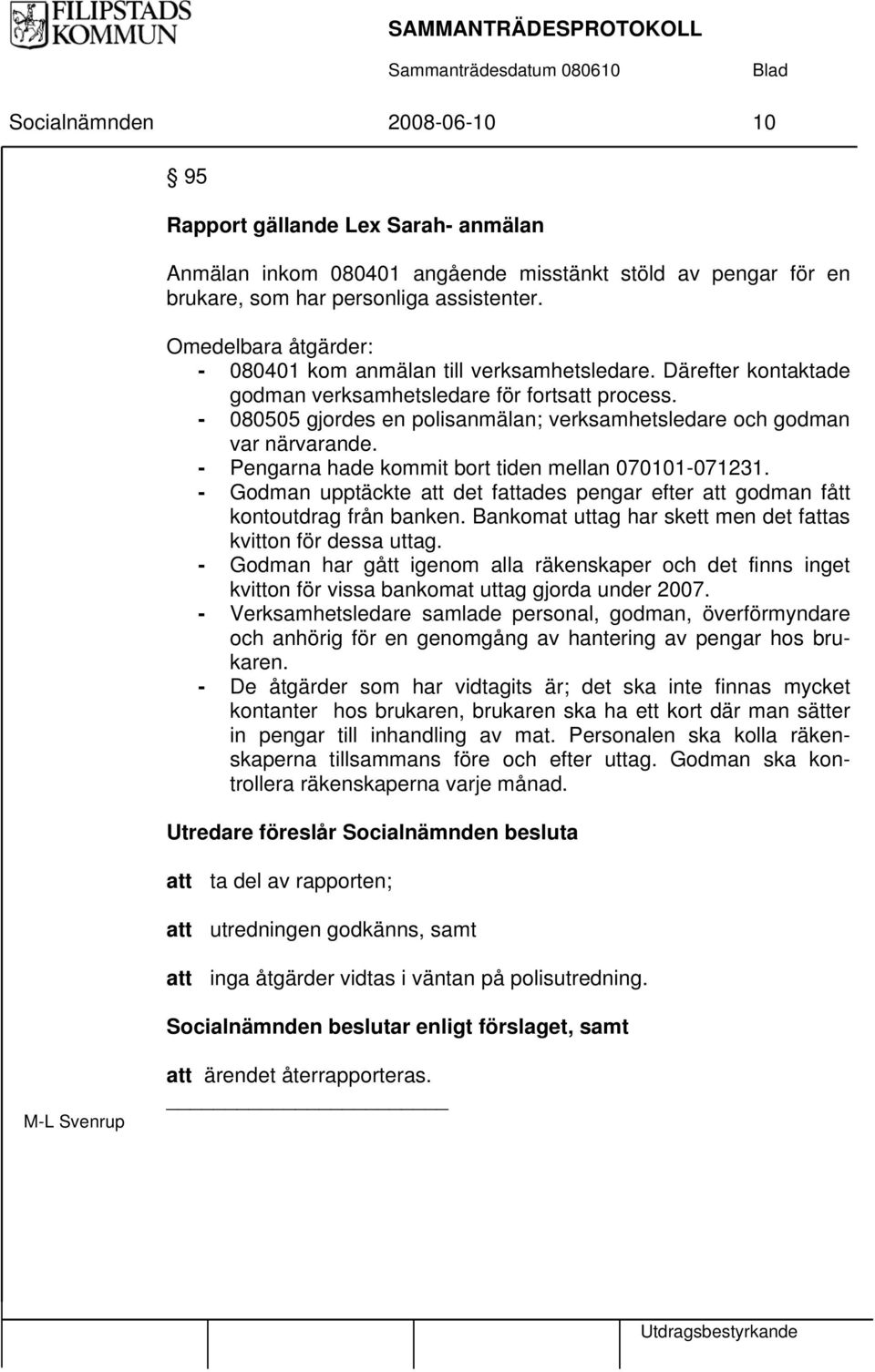 - 080505 gjordes en polisanmälan; verksamhetsledare och godman var närvarande. - Pengarna hade kommit bort tiden mellan 070101-071231.