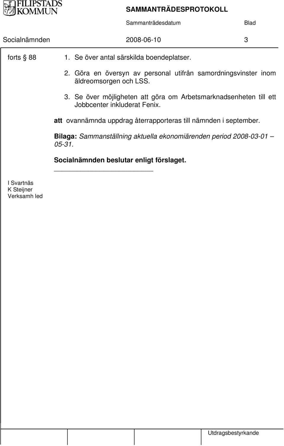 att ovannämnda uppdrag återrapporteras till nämnden i september.