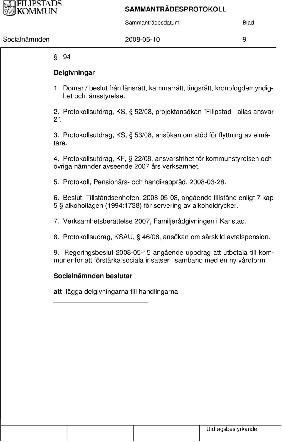 6. Beslut, Tillståndsenheten, 2008-05-08, angående tillstånd enligt 7 kap 5 alkohollagen (1994:1738) för servering av alkoholdrycker. 7. Verksamhetsberättelse 2007, Familjerådgivningen i Karlstad. 8.