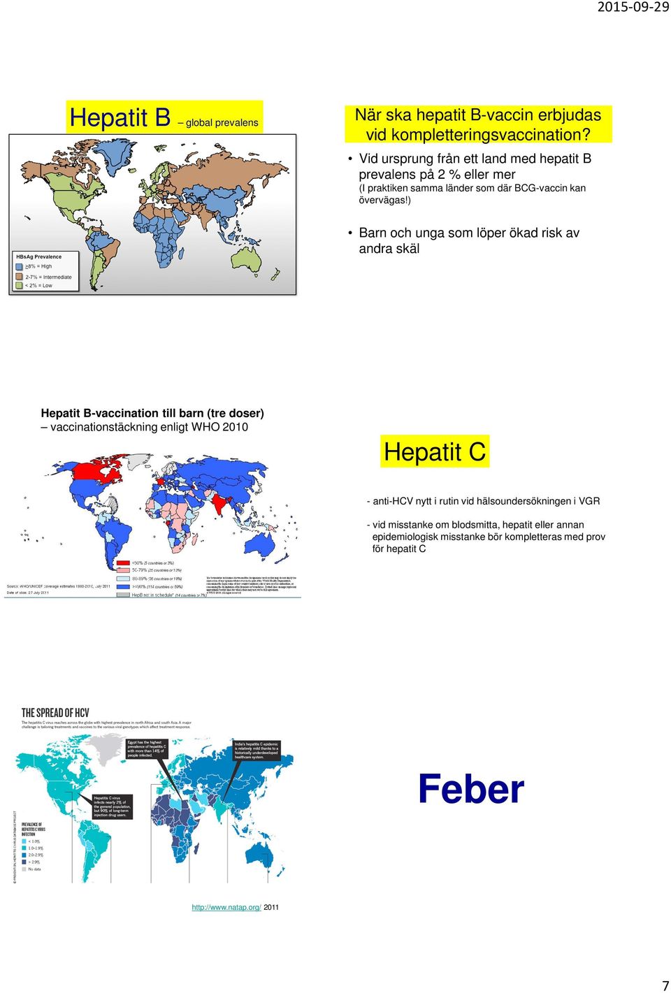 ) Barn och unga som löper ökad risk av andra skäl Hepatit B-vaccination till barn (tre doser) vaccinationstäckning enligt WHO 2010 Hepatit C