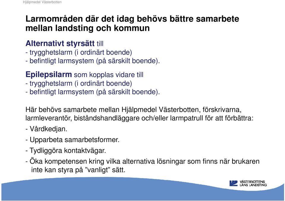 Här behövs samarbete mellan Hjälpmedel Västerbotten, förskrivarna, larmleverantör, biståndshandläggare och/eller larmpatrull för att förbättra: -