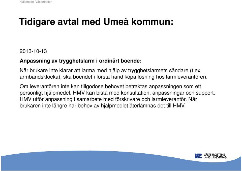 Om leverantören inte kan tillgodose behovet betraktas anpassningen som ett personligt hjälpmedel.