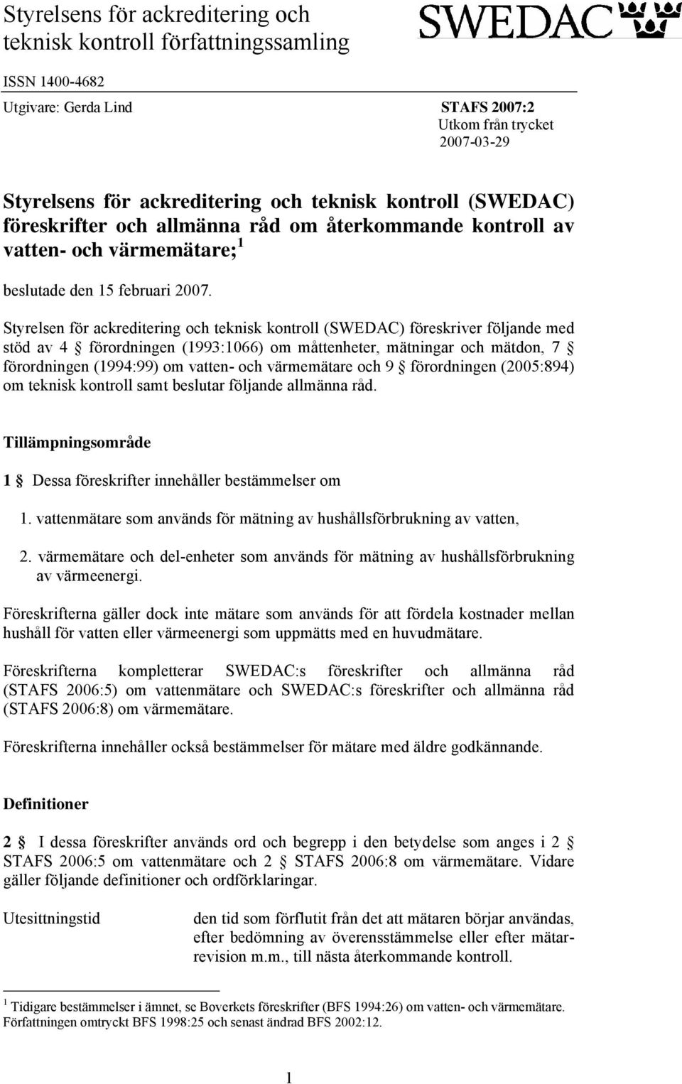 Styrelsen för ackreditering och teknisk kontroll (SWEDAC) föreskriver följande med stöd av 4 förordningen (1993:1066) om måttenheter, mätningar och mätdon, 7 förordningen (1994:99) om vatten- och