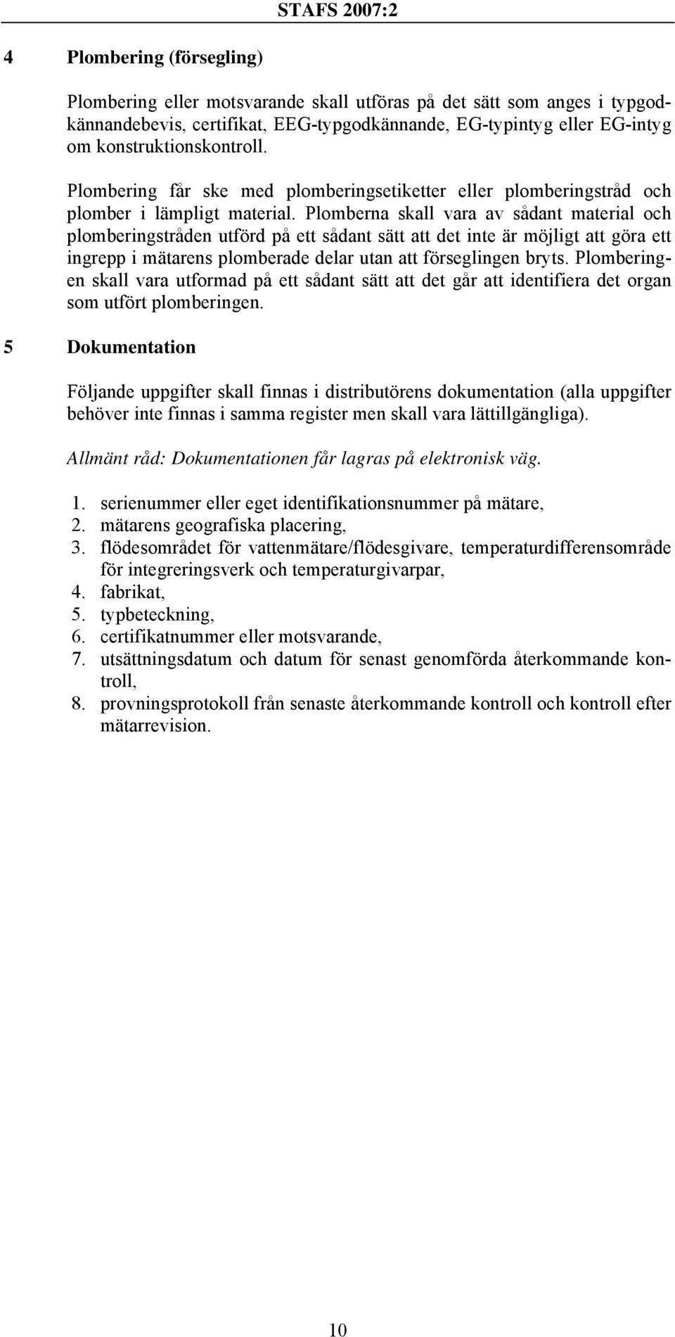 Plomberna skall vara av sådant material och plomberingstråden utförd på ett sådant sätt att det inte är möjligt att göra ett ingrepp i mätarens plomberade delar utan att förseglingen bryts.