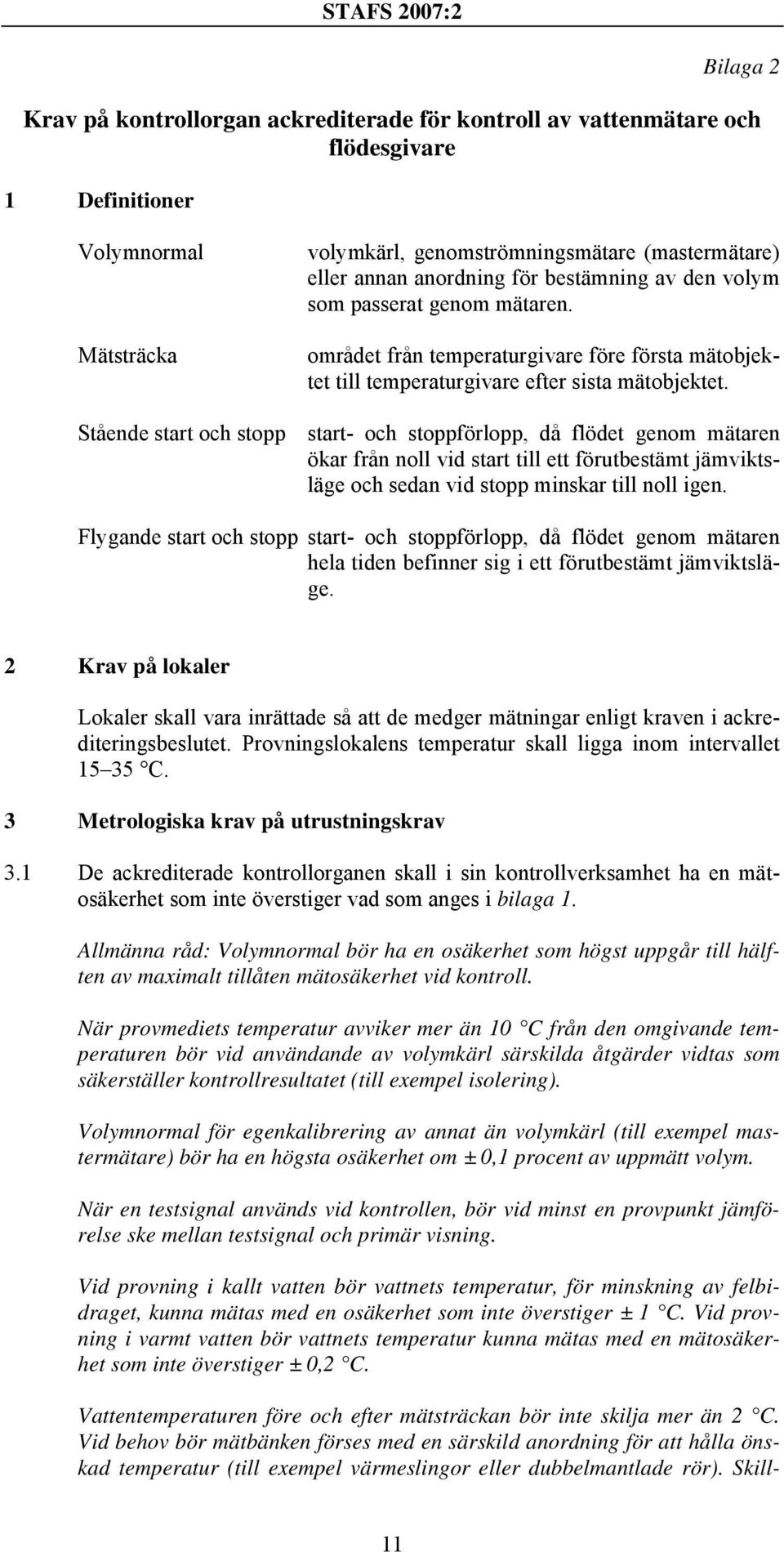 Stående start och stopp start- och stoppförlopp, då flödet genom mätaren ökar från noll vid start till ett förutbestämt jämviktsläge och sedan vid stopp minskar till noll igen.