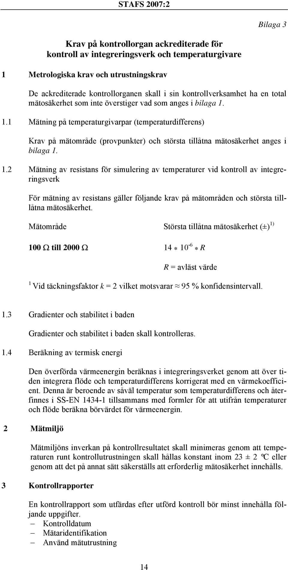 1.1 Mätning på temperaturgivarpar (temperaturdifferens) Krav på mätområde (provpunkter) och största tillåtna mätosäkerhet anges i bilaga 1.