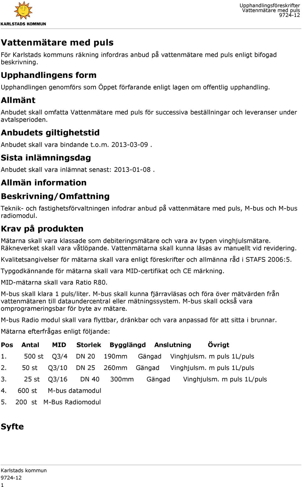 Sista inlämningsdag Anbudet skall vara inlämnat senast: 2013-01-08.