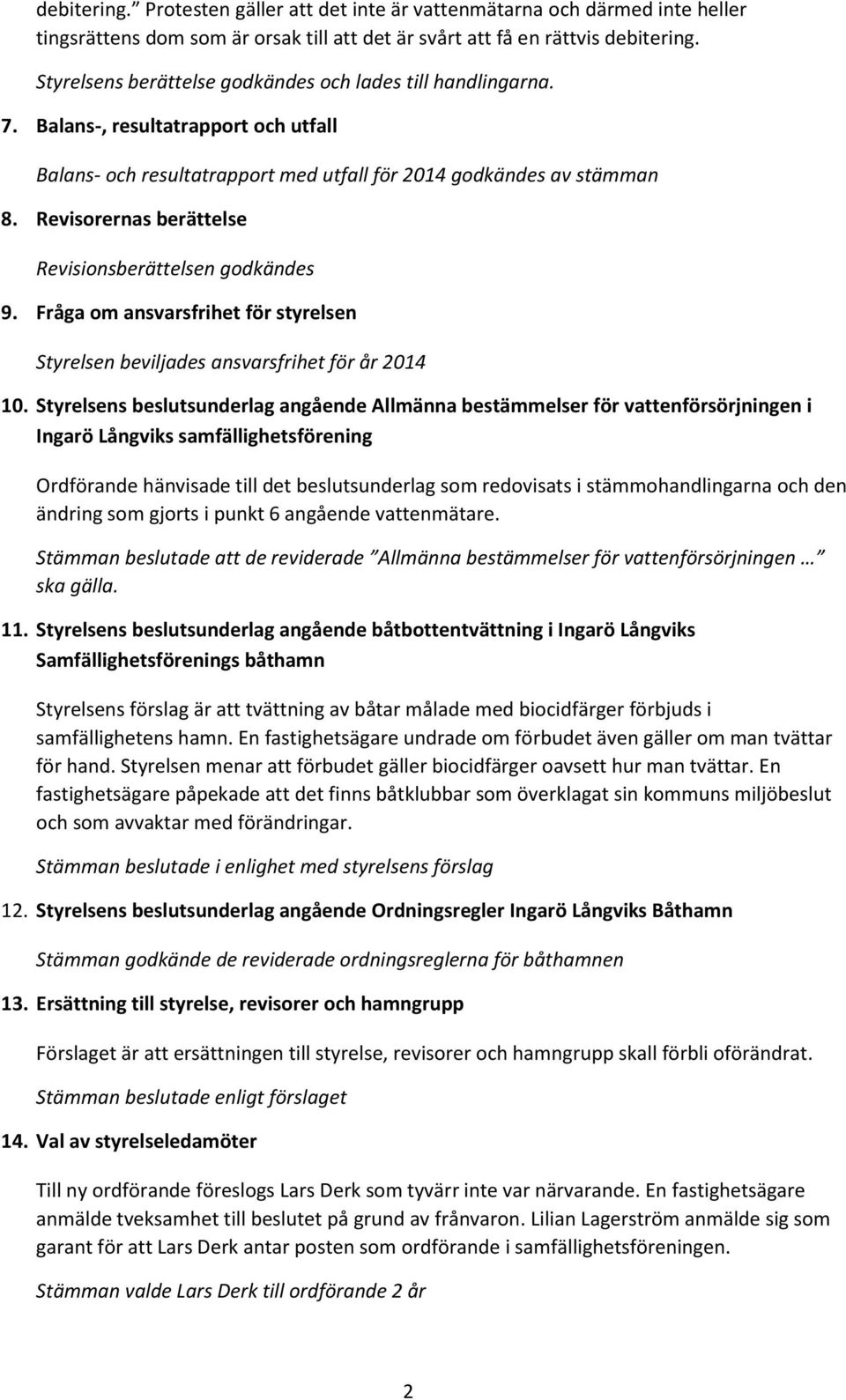 Revisorernas berättelse Revisionsberättelsen godkändes 9. Fråga om ansvarsfrihet för styrelsen Styrelsen beviljades ansvarsfrihet för år 2014 10.