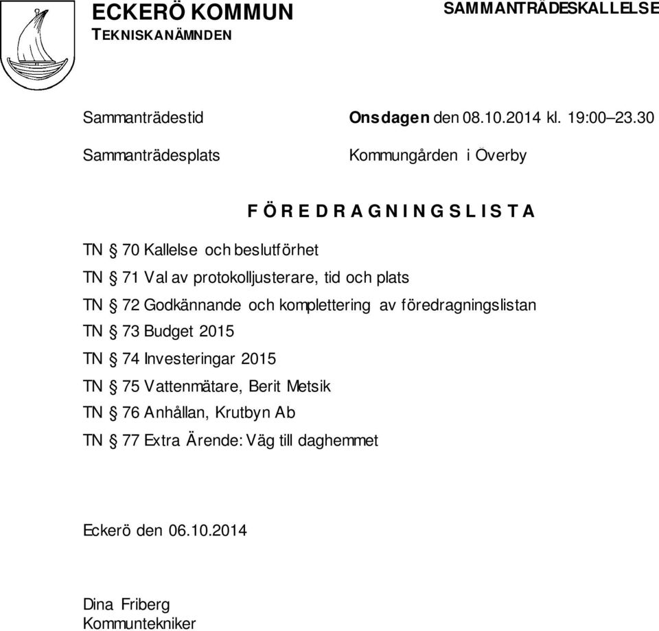 71 Val av protokolljusterare, tid och plats TN 72 Godkännande och komplettering av föredragningslistan TN 73