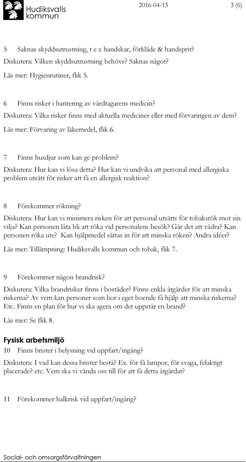 7 Finns husdjur som kan ge problem? Diskutera: Hur kan vi lösa detta? Hur kan vi undvika att personal med allergiska problem utsätt för risker att få en allergisk reaktion? 8 Förekommer rökning?