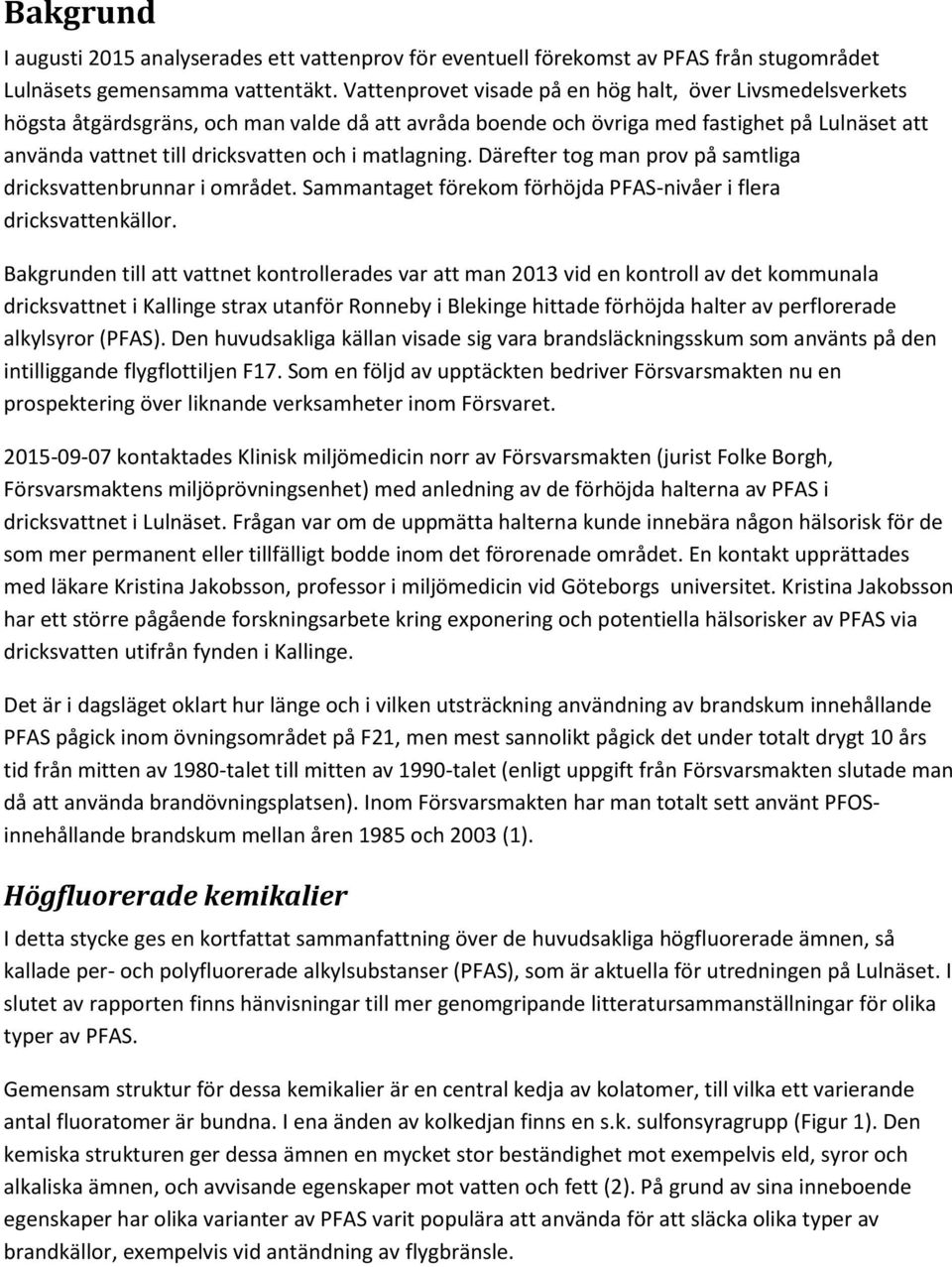 matlagning. Därefter tog man prov på samtliga dricksvattenbrunnar i området. Sammantaget förekom förhöjda PFAS-nivåer i flera dricksvattenkällor.