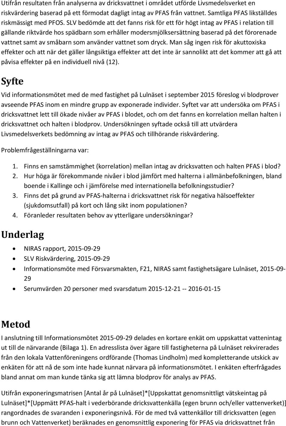 SLV bedömde att det fanns risk för ett för högt intag av PFAS i relation till gällande riktvärde hos spädbarn som erhåller modersmjölksersättning baserad på det förorenade vattnet samt av småbarn som