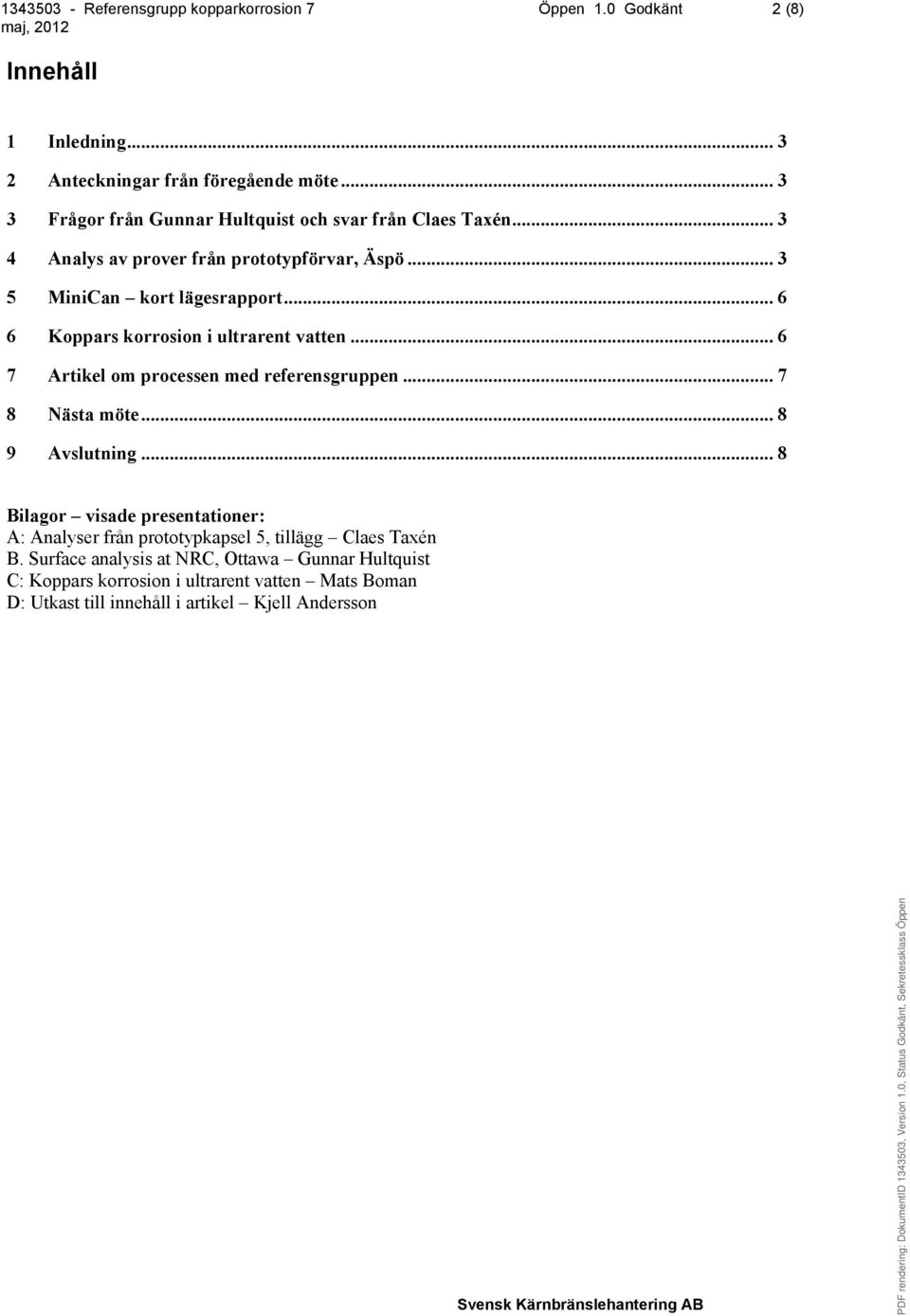 .. 6 7 Artikel om processen med referensgruppen... 7 8 Nästa möte... 8 9 Avslutning.