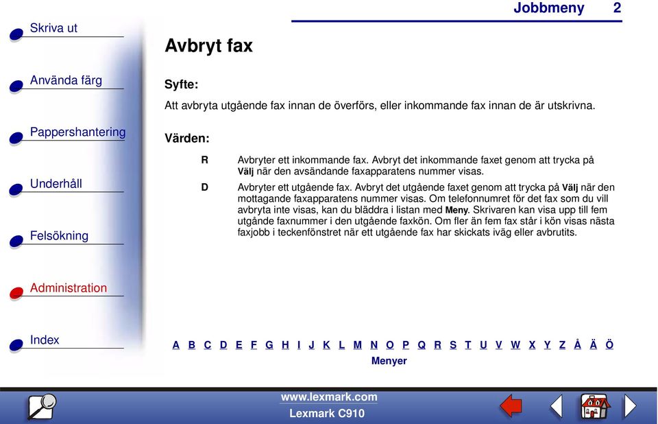 Avbryt det utgående faxet genom att trycka på Välj när den mottagande faxapparatens nummer visas.