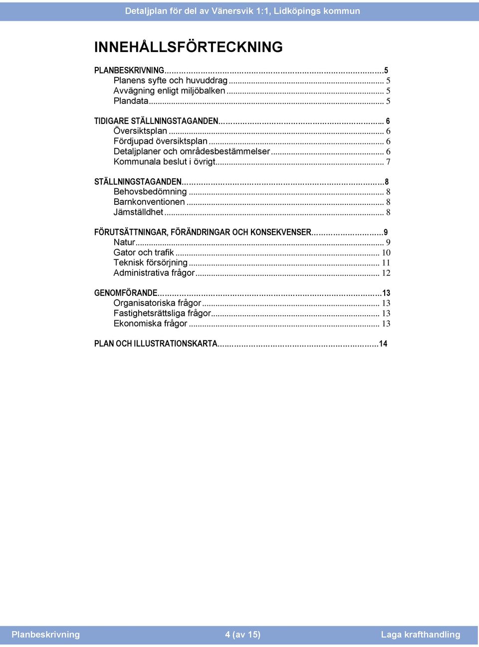 .. 8 Jämställdhet... 8 FÖRUTSÄTTNINGAR, FÖRÄNDRINGAR OCH KONSEKVENSER 9 Natur... 9 Gator och trafik... 10 Teknisk försörjning... 11 Administrativa frågor.