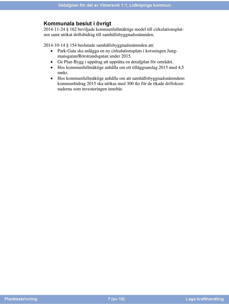 Ge Plan-Bygg i uppdrag att upprätta en detaljplan för området. Hos kommunfullmäktige anhålla om ett tilläggsanslag 2015 med 4,5 mnkr.