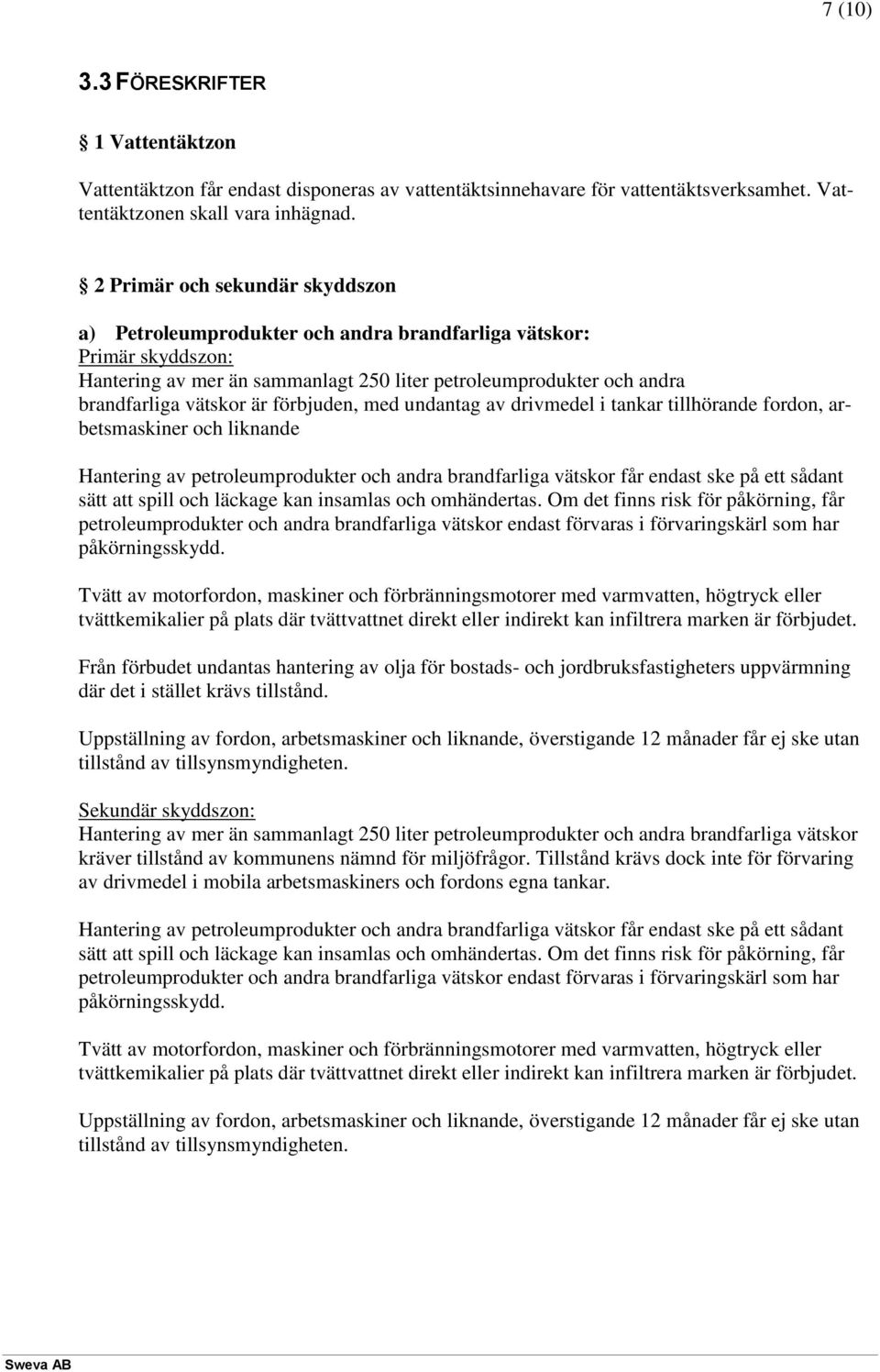 förbjuden, med undantag av drivmedel i tankar tillhörande fordon, arbetsmaskiner och liknande Hantering av petroleumprodukter och andra brandfarliga vätskor får endast ske på ett sådant sätt att