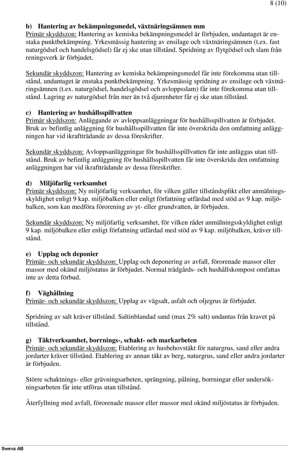 Sekundär skyddszon: Hantering av kemiska bekämpningsmedel får inte förekomma utan tillstånd, undantaget är enstaka punktbekämpning. Yrkesmässig spridning av ensilage och växtnäringsämnen (t.ex.